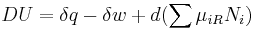  DU = \delta q - \delta w %2B d(\sum \mu_{iR}N_i) \,