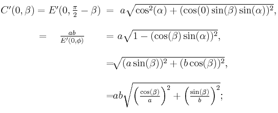 \begin{matrix}{}_{\color{white}.}\\C'(0,\beta)=E'(0,\frac{\pi}{2}-\beta)\!\!&=&\!\!a\sqrt{\cos^2(\alpha)%2B(\cos(0)\sin(\beta)\sin(\alpha))^2},\\\\\qquad=\quad\frac{ab}{E'(0,\phi)}\!\!\!&=&\!\!\!\!\!\!\!a\sqrt{1-(\cos(\beta)\sin(\alpha))^2},\qquad\qquad\quad\\\\&=&\!\!\!\!\!\!\sqrt{(a\sin(\beta))^2%2B(b\cos(\beta))^2},\qquad\qquad\quad\\\\&=&\!\!\!\!\!\!\!\!ab\sqrt{\left(\frac{\cos(\beta)}{a}\right)^2%2B\left(\frac{\sin(\beta)}{b}\right)^2};\qquad\qquad\quad\\{}^{\color{white}.}\end{matrix}\,\!