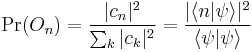  \Pr( O_n ) = \frac{ | c_n |^2 }{\sum_k | c_k |^2} = \frac{ |\lang n | \psi \rang|^2}{\lang \psi | \psi\rang} 