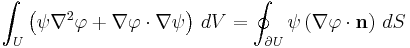 \int_U \left( \psi \nabla^{2} \varphi %2B \nabla \varphi \cdot \nabla \psi\right)\, dV  = \oint_{\partial U} \psi \left( \nabla \varphi \cdot \bold{n} \right)\, dS 