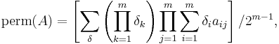 \operatorname{perm}(A) = \left[\sum_\delta \left(\prod_{k=1}^m \delta_k\right) \prod_{j=1}^m \sum_{i=1}^m \delta_i a_{ij}\right] / 2^{m-1},