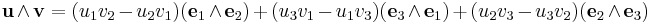  \mathbf{u} \wedge \mathbf{v} = (u_1 v_2 - u_2 v_1) (\mathbf{e}_1 \wedge \mathbf{e}_2) %2B (u_3 v_1 - u_1 v_3) (\mathbf{e}_3 \wedge \mathbf{e}_1) %2B (u_2 v_3 - u_3 v_2) (\mathbf{e}_2 \wedge \mathbf{e}_3) 