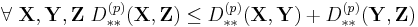 \forall\ \mathbf{X}, \mathbf{Y}, \mathbf{Z} \ D_{**}^{(p)}(\mathbf{X}, \mathbf{Z}) \le D_{**}^{(p)}(\mathbf{X}, \mathbf{Y}) %2B D_{**}^{(p)}(\mathbf{Y}, \mathbf{Z})