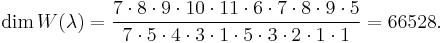 \dim W(\lambda) = \frac{7\cdot 8\cdot 9\cdot 10\cdot 11\cdot 6\cdot 7\cdot 8\cdot 9\cdot 5}{7\cdot5\cdot 4 \cdot 3\cdot 1\cdot 5\cdot 3\cdot 2\cdot 1\cdot1} = 66 528.