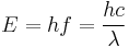 E = hf = \frac{hc}{\lambda} \,\! 