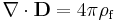  \nabla \cdot \mathbf{D} = 4\pi\rho_\mathrm{f}