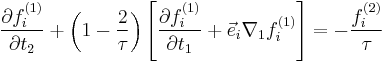 \frac{\part f_i^{(1)}}{\part t_2} %2B\left ( 1-\frac{2}{\tau} \right )  \left [  \frac{\part f_i^{(1)}}{\part t_1}%2B\vec{e}_i \nabla_1 f_i^{(1)}\right ]  =-\frac{f_i^{(2)}}{\tau}   