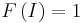 F\left(I\right)=1