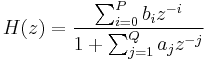 
\begin{align}
H(z) & = \frac{\sum_{i=0}^P b_{i} z^{-i}}{1%2B\sum_{j=1}^Q a_{j} z^{-j}}
\end{align}
