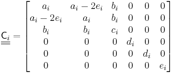  \underline{\underline{\mathsf{C}_i}}  =\begin{bmatrix}
a_i & a_i - 2e_i & b_i & 0 & 0 & 0 \\
a_i-2e_i  &   a_i &   b_i & 0 & 0 & 0 \\
      b_i &   b_i  &  c_i &  0 &  0 & 0 \\ 
      0   &   0  &  0 & d_i & 0 & 0\\
      0   &   0  &  0 & 0 & d_i & 0\\
      0   &   0  &  0 & 0 & 0 & e_i\\
\end{bmatrix}
