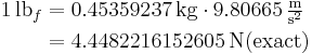 \begin{align}
1\,\mathrm{lb}_f &= 0.45359237\,\mathrm{kg} \cdot 9.80665\,\mathrm{\tfrac{m}{s^2}}\\
&= 4.4482216152605\,\mathrm{N} (\mbox{exact})\end{align}