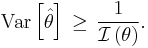 
\operatorname{Var}\left[\hat\theta\right] \, \geq \, \frac{1}{\mathcal{I}\left(\theta\right)}.
