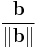 \frac{\mathbf{b}}{\left\|\mathbf{b}\right\|}