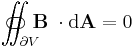 \int\!\!\!\!\!\!\!\!\;\!\;\!\subset\;\!\;\!\!\;\!\!\!\!\!\!\!\int_{\partial V}\!\!\!\!\!\!\!\!\!\!\!\!\!\!\!\;\;\;\;\!\!\supset \mathbf B\;\cdot\mathrm{d}\mathbf A = 0