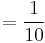 = \frac{1}{10}