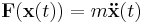 \mathbf{F}(\mathbf{x}(t)) =  m\mathbf{\ddot x}(t)