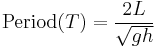 \mbox{Period}(T) = \frac{2L}{\sqrt{g h}}