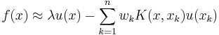 f (x) \approx \lambda u (x) - \sum_{k=1}^n w_k K (x, x_k) u (x_k)