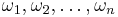 \omega_{1}, \omega_{2}, \ldots,\omega_{n}