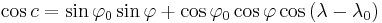 \cos c = \sin\varphi_0 \sin\varphi %2B \cos\varphi_0 \cos\varphi \cos\left(\lambda - \lambda_0\right)\,