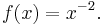 f(x) = x^{-2}.