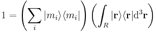  1 = \left ( \sum_i  | m_i \rangle \langle m_i | \right ) \left ( \int_R | \mathbf{r} \rangle \langle \mathbf{r} | \mathrm{d}^3\mathbf{r} \right ) \,\!