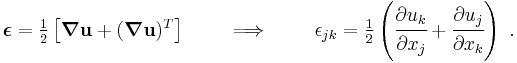 
   \boldsymbol{\epsilon} = \tfrac{1}{2}\left[\boldsymbol{\nabla}\mathbf{u}%2B(\boldsymbol{\nabla}\mathbf{u})^T\right] 
  \qquad \implies \qquad
  \epsilon_{jk} = \tfrac{1}{2}\left(\cfrac{\partial u_k}{\partial x_j} %2B \cfrac{\partial u_j}{\partial x_k}\right) ~.
 