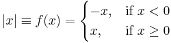 |x| \equiv f(x) = \begin{cases}
  -x, & \mbox{if } x < 0 \\
  x,  & \mbox{if } x \ge 0 
\end{cases}
