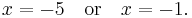 x = -5 \quad\text{or}\quad x = -1.