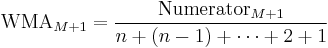 \text{WMA}_{M%2B1} = { \text{Numerator}_{M%2B1} \over n %2B (n-1) %2B \cdots %2B 2 %2B 1} \,