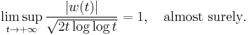  \limsup_{t\to%2B\infty} \frac{ |w(t)| }{ \sqrt{ 2t \log\log t } } = 1, \quad \text{almost surely}. 