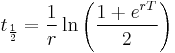 t_{\frac{1}{2}}=\frac{1}{r}\ln\left(\frac{1%2Be^{rT}}{2}\right)