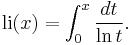  {\rm li} (x) =   \int_0^x \frac{dt}{\ln t}. \; 