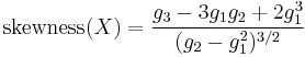 \operatorname{skewness}(X) = \frac{g_3-3g_1g_2%2B2g_1^3}{(g_2-g_1^2)^{3/2}} 