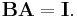 \mathbf{BA} = \mathbf{I}. \ 