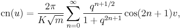 \operatorname{cn}(u)=\frac{2\pi}{K\sqrt{m}}
\sum_{n=0}^\infty \frac{q^{n%2B1/2}}{1%2Bq^{2n%2B1}} \cos (2n%2B1)v,