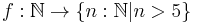 f: \mathbb{N} \rarr \{n: \mathbb{N} | n > 5\}