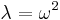 \lambda=\omega^2 \,