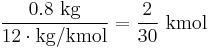  \frac{0.8 \ \mathrm{kg}}{\mathrm{12} \cdot \mathrm{kg/kmol}} = \frac{2}{30} \ \mathrm{kmol}