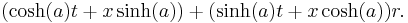  (\cosh(a) t %2B x \sinh(a)) %2B (\sinh(a) t %2B x \cosh(a)) r . \!