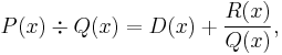 P(x) \div Q(x) = D(x) %2B \frac{R(x)}{Q(x)},