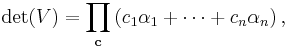 \det(V) = \prod_{\mathbf{c}} \left( c_1\alpha_1 %2B \cdots %2B c_n\alpha_n \right), 