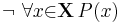 \lnot\ \forall{x}{\in}\mathbf{X}\, P(x)