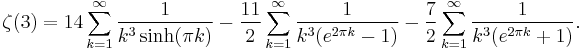 \zeta(3)= 14 
\sum_{k=1}^\infty \frac{1}{k^3 \sinh(\pi k)}
-\frac{11}{2}
\sum_{k=1}^\infty \frac{1}{k^3 (e^{2\pi k} -1)}
-\frac{7}{2} 
\sum_{k=1}^\infty \frac{1}{k^3 (e^{2\pi k} %2B1)}.
