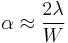  \alpha \approx {\frac{2 \lambda}{W}} 