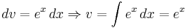 dv = e^x \, dx \Rightarrow v = \int e^x \, dx = e^x