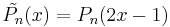 \tilde{P_n}(x) = P_n(2x-1)