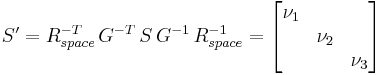  S' = R_{space}^{-T} \, G^{-T} \, S \, G^{-1} \, R_{space}^{-1} = \begin{bmatrix} \nu_1 & \, & \, \\ \, & \nu_2 & \, \\ \, & \, & \nu_3 \end{bmatrix} 