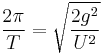 \frac{2\pi}{T}=\sqrt{\frac{2g^2}{U^2}}