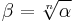 \beta=\sqrt[n]{\alpha}